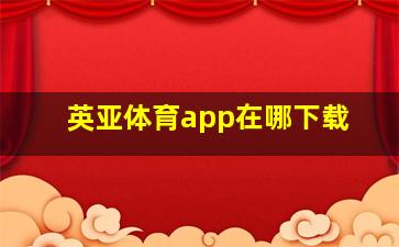 英亚体育app在哪下载