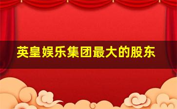 英皇娱乐集团最大的股东